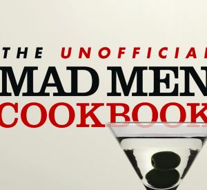 The Unofficial Mad Men Cookbook – Inside The Kitchens, Bars, and Restaurants of Mad Men